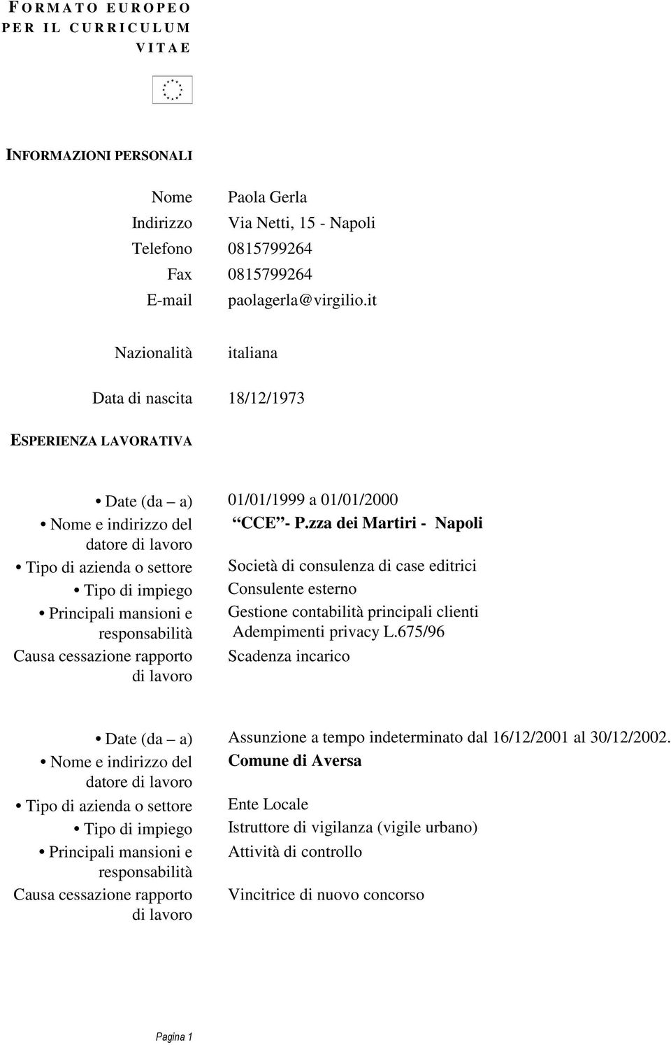 zza dei Martiri - Napoli Tipo di azienda o settore Società di consulenza di case editrici Tipo di impiego Consulente esterno Principali mansioni e Gestione contabilità principali clienti Adempimenti