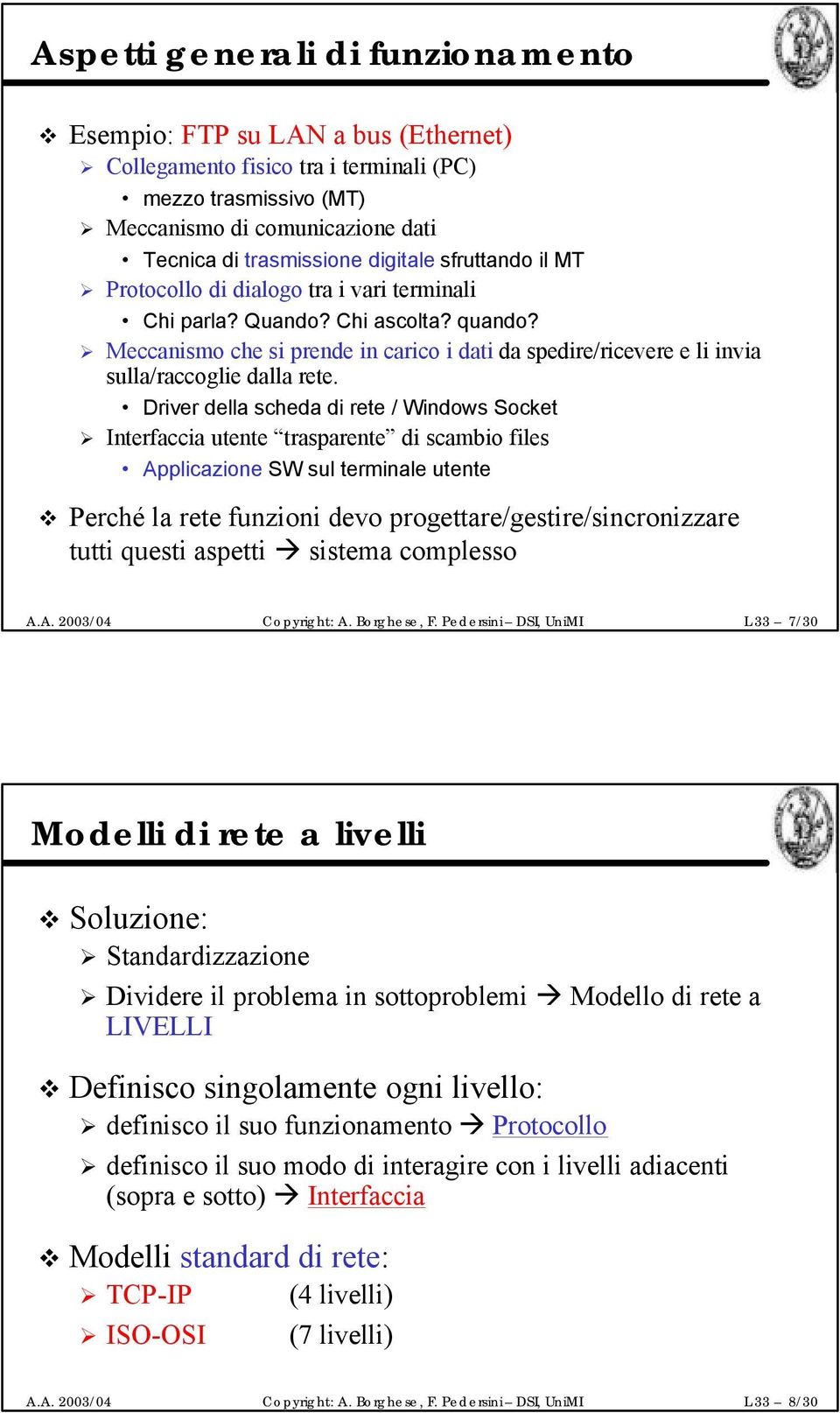 Meccanismo che si prende in carico i dati da spedire/ricevere e li invia sulla/raccoglie dalla rete.