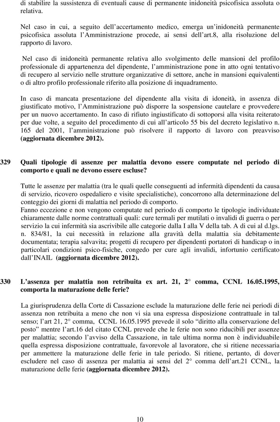 Nel caso di inidoneità permanente relativa allo svolgimento delle mansioni del profilo professionale di appartenenza del dipendente, l amministrazione pone in atto ogni tentativo di recupero al