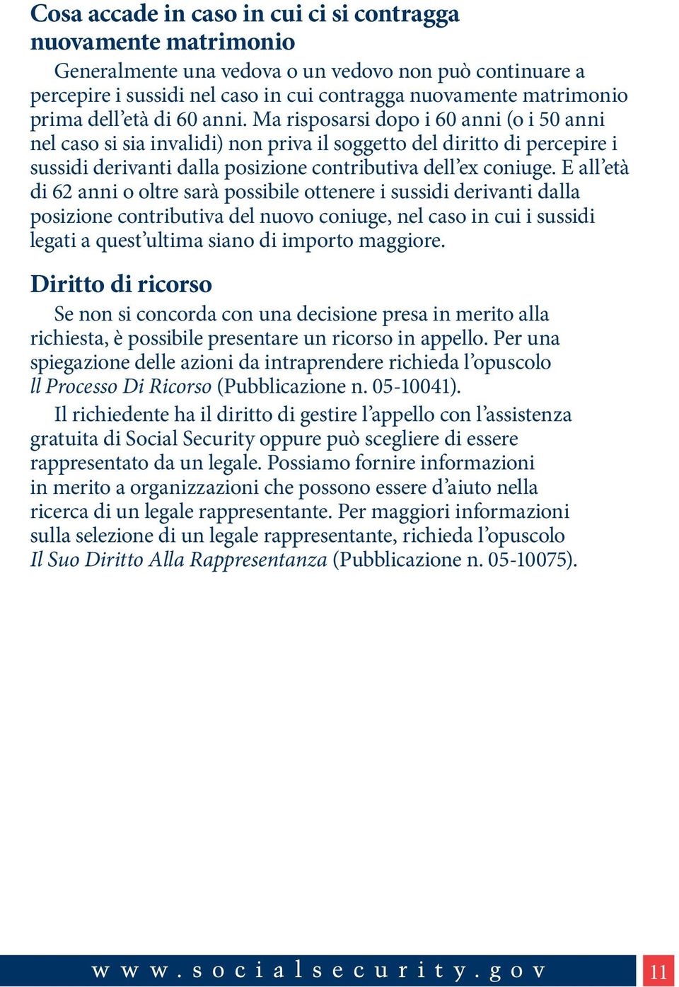 Ma risposarsi dopo i 60 anni (o i 50 anni nel caso si sia invalidi) non priva il soggetto del diritto di percepire i sussidi derivanti dalla posizione contributiva dell ex coniuge.