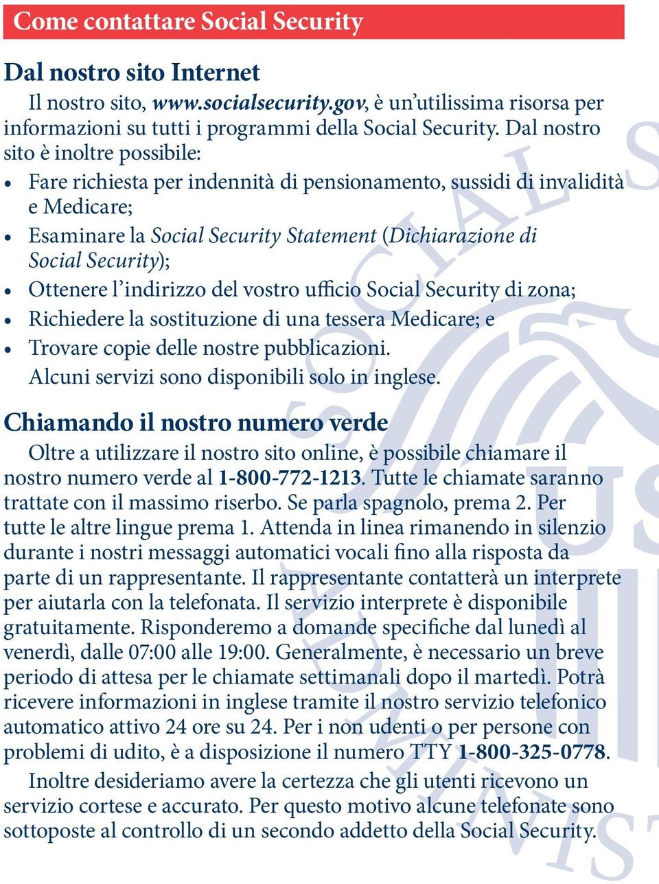 Ottenere l indirizzo del vostro ufficio Social Security di zona; Richiedere la sostituzione di una tessera Medicare; e Trovare copie delle nostre pubblicazioni.