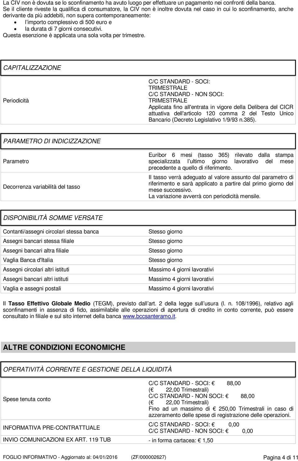 di 500 euro e la durata di 7 giorni consecutivi. Questa esenzione è applicata una sola volta per trimestre.