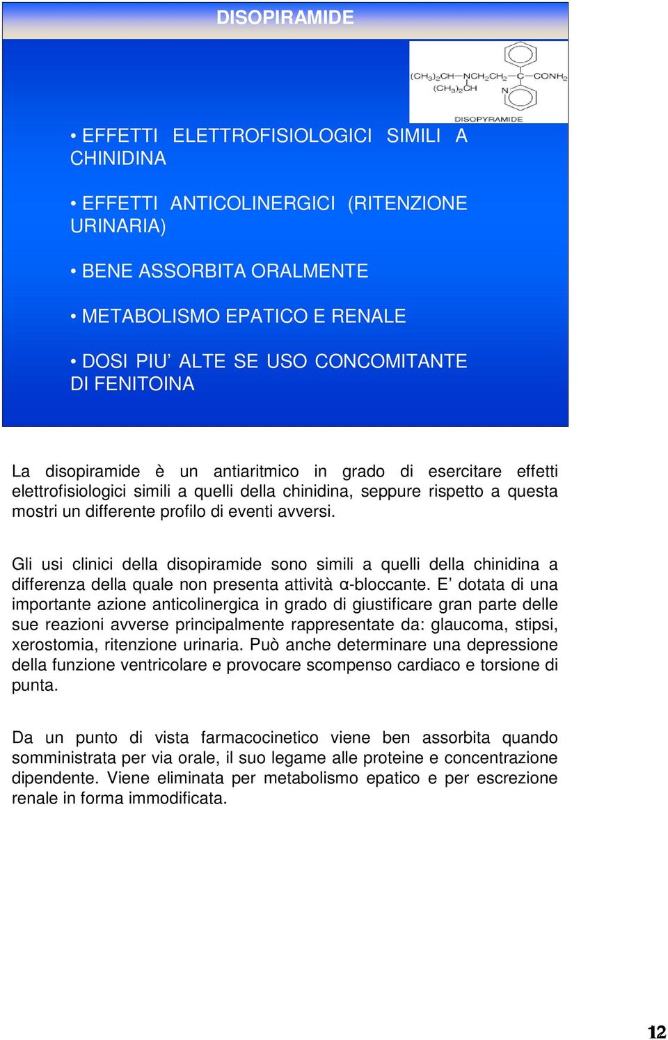 Gli usi clinici della disopiramide sono simili a quelli della chinidina a differenza della quale non presenta attività α-bloccante.