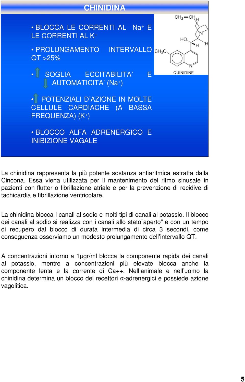 Essa viena utilizzata per il mantenimento del ritmo sinusale in pazienti con flutter o fibrillazione atriale e per la prevenzione di recidive di tachicardia e fibrillazione ventricolare.