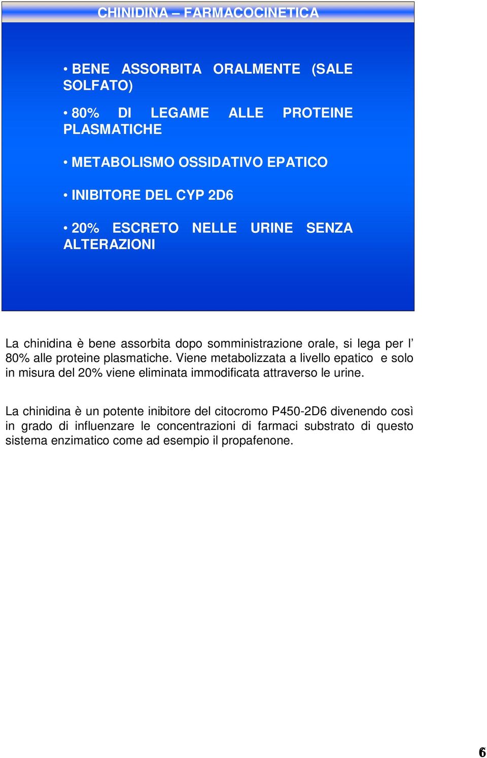 Viene metabolizzata a livello epatico e solo in misura del 20% viene eliminata immodificata attraverso le urine.