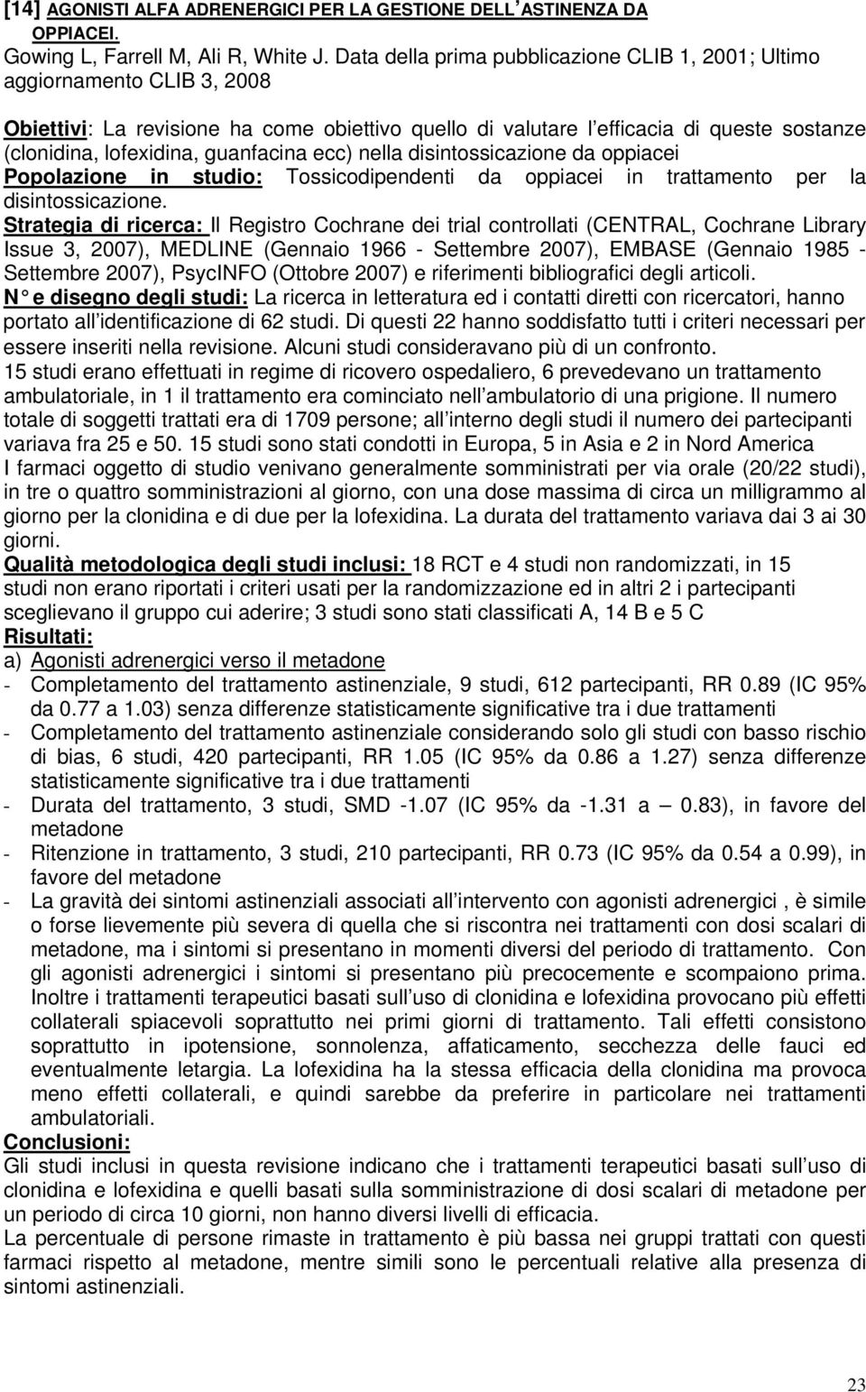 guanfacina ecc) nella disintossicazione da oppiacei Strategia di ricerca: Il Registro Cochrane dei trial controllati (CENTRAL, Cochrane Library Issue 3, 2007), MEDLINE (Gennaio 1966 - Settembre