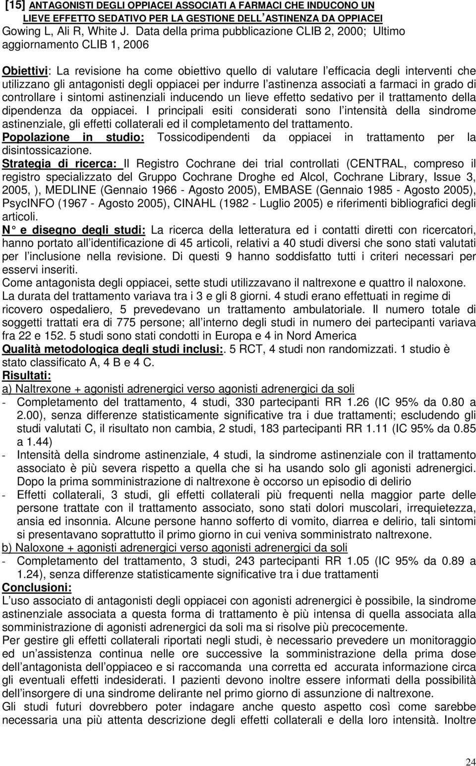 degli oppiacei per indurre l astinenza associati a farmaci in grado di controllare i sintomi astinenziali inducendo un lieve effetto sedativo per il trattamento della dipendenza da oppiacei.