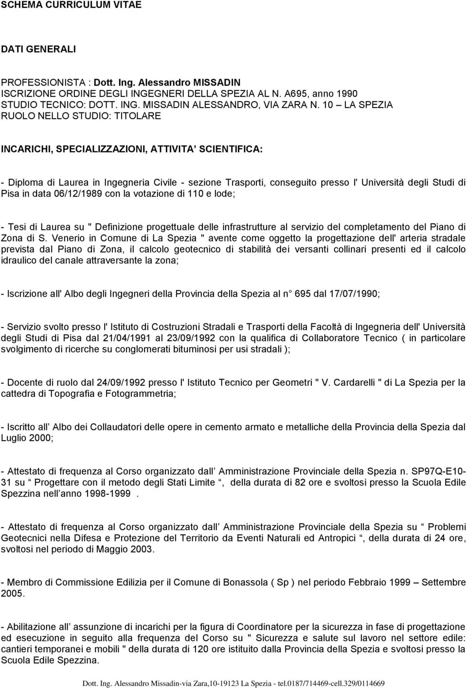 Pisa in data 06/12/1989 cn la vtazine di 110 e lde; - Tesi di Laurea su " Definizine prgettuale delle infrastrutture al servizi del cmpletament del Pian di Zna di S.