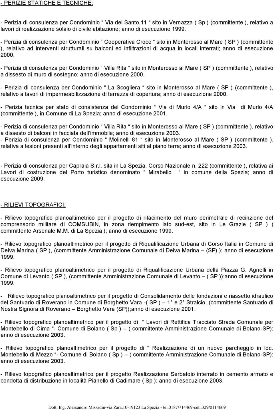 esecuzine 2000. - Perizia di cnsulenza per Cndmini Villa Rita sit in Mnterss al Mare ( SP ) (cmmittente ), relativ a dissest di mur di sstegn; ann di esecuzine 2000.