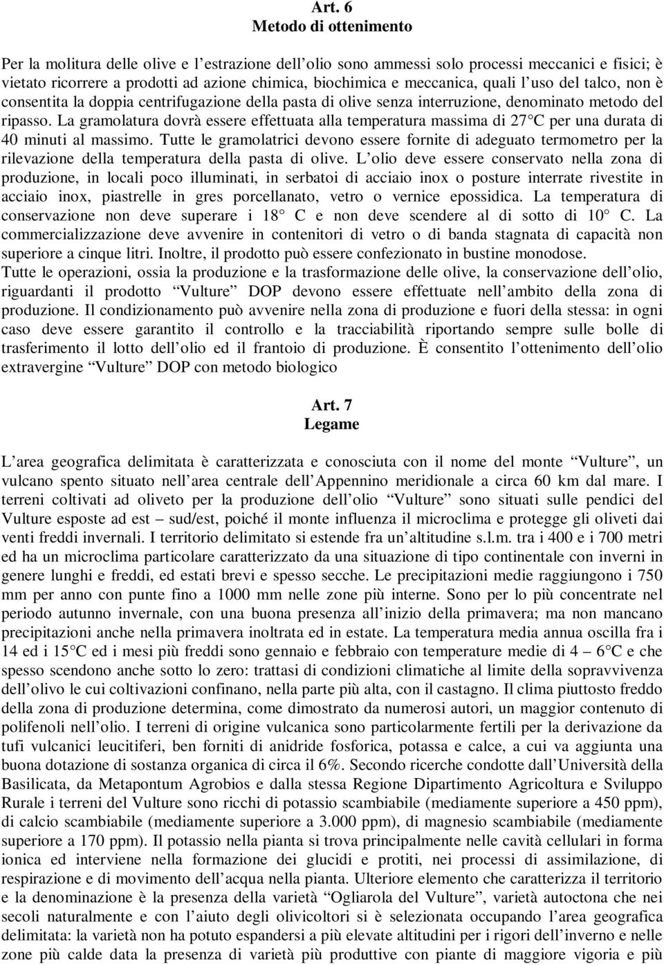 La gramolatura dovrà essere effettuata alla temperatura massima di 27 C per una durata di 40 minuti al massimo.