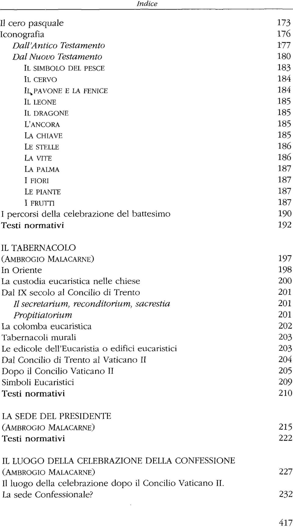 197 In Oriente 198 La custodia eucaristica nelle chiese 200 Dal IX secolo al Concilio di Trento 201 II secretarium, reconditorium, sacrestia 201 Propitiatorium 201 La colomba eucaristica 202