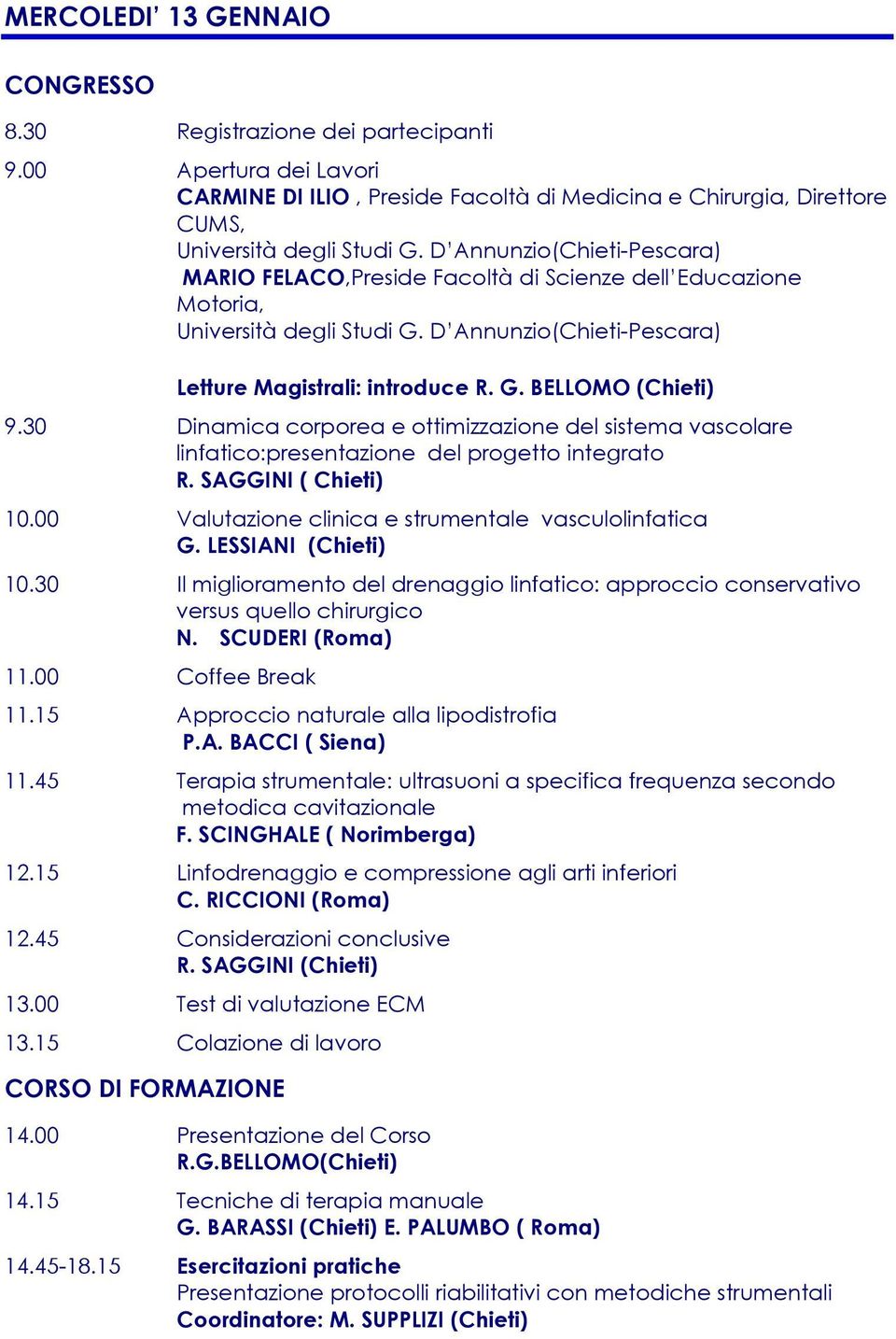 30 Dinamica corporea e ottimizzazione del sistema vascolare linfatico:presentazione del progetto integrato R. SAGGINI ( Chieti) 10.00 Valutazione clinica e strumentale vasculolinfatica G.