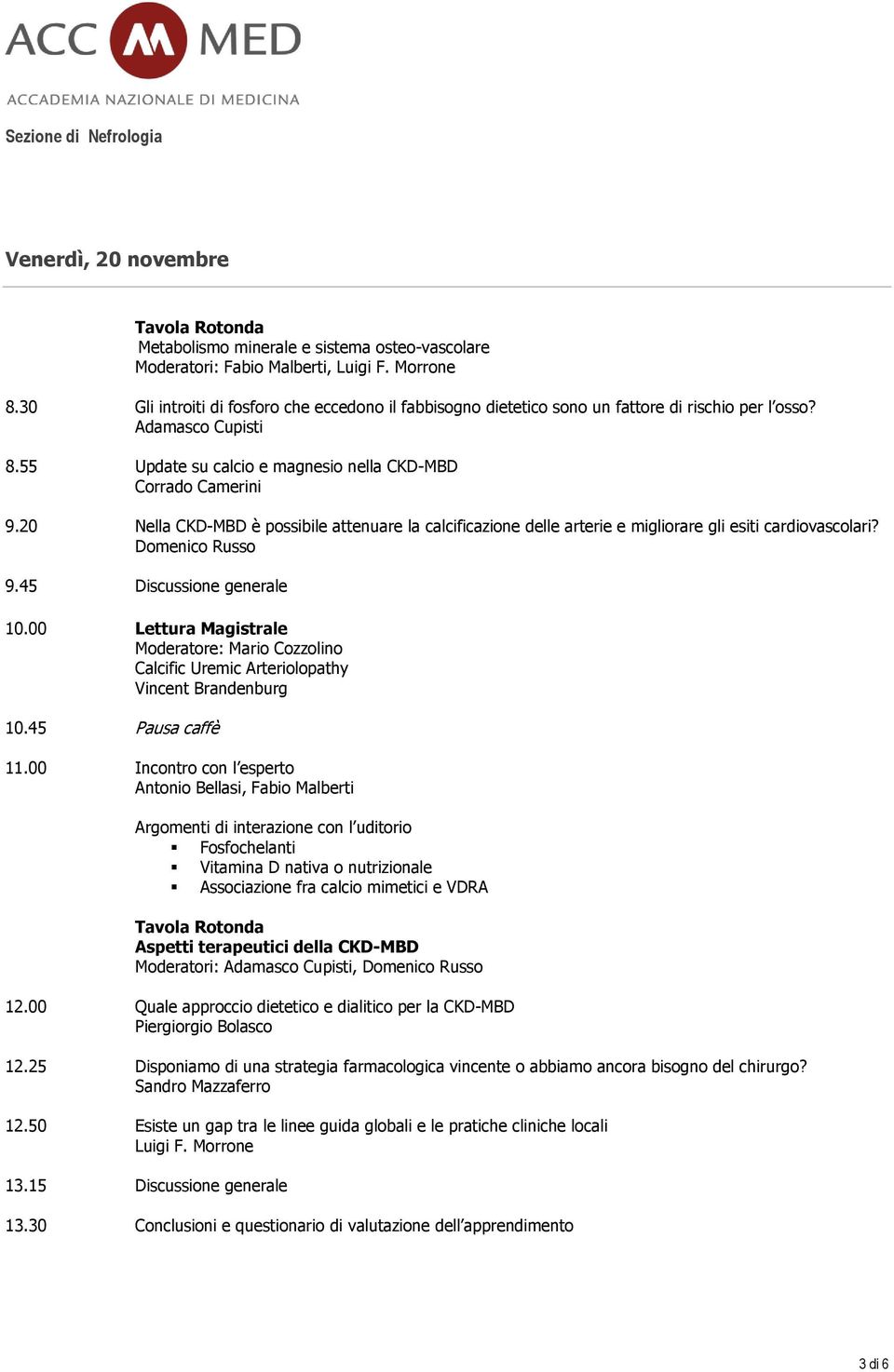 20 Nella CKD-MBD è possibile attenuare la calcificazione delle arterie e migliorare gli esiti cardiovascolari? Domenico Russo 9.45 Discussione generale 10.