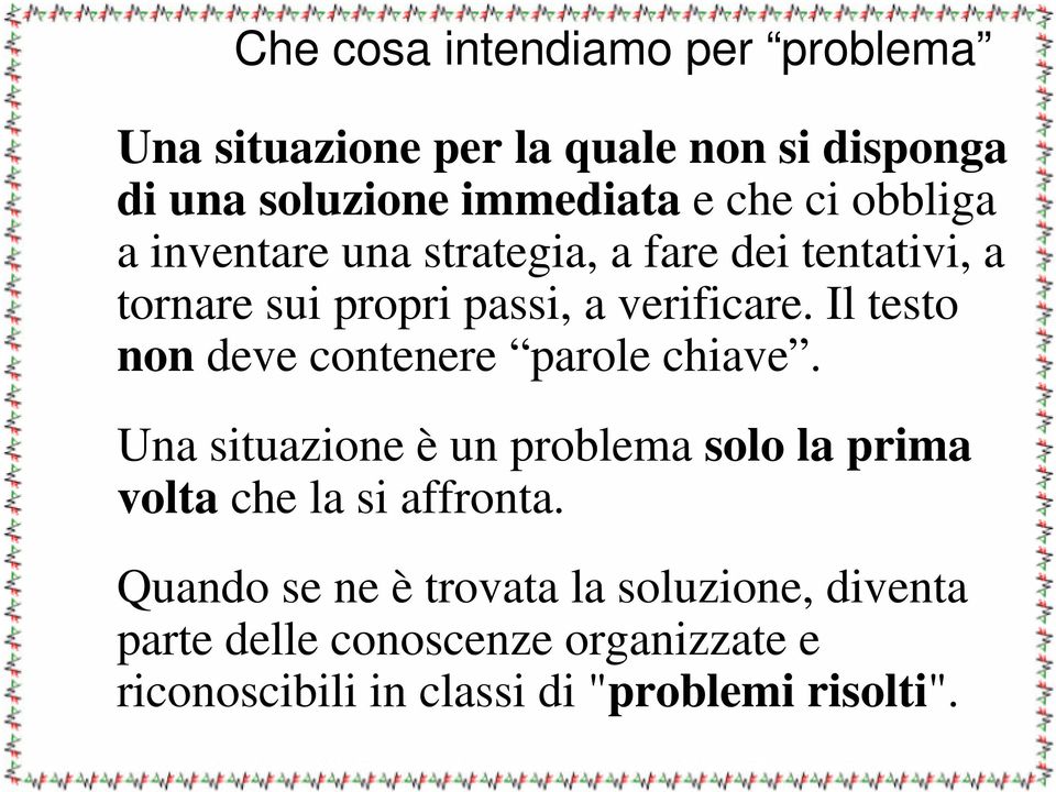 Il testo non deve contenere parole chiave. Una situazione è un problema solo la prima volta che la si affronta.