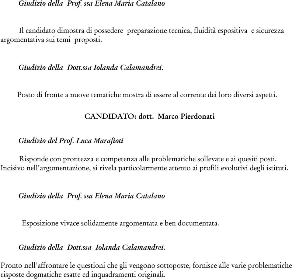 Luca Marafioti Risponde con prontezza e competenza alle problematiche sollevate e ai quesiti posti. Incisivo nell argomentazione, si rivela particolarmente attento ai profili evolutivi degli istituti.