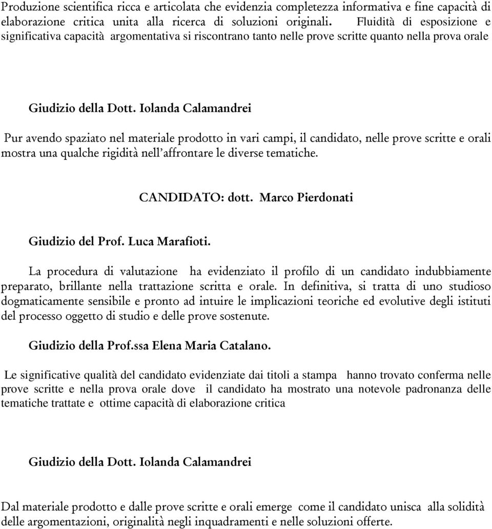 candidato, nelle prove scritte e orali mostra una qualche rigidità nell affrontare le diverse tematiche. CANDIDATO: dott.