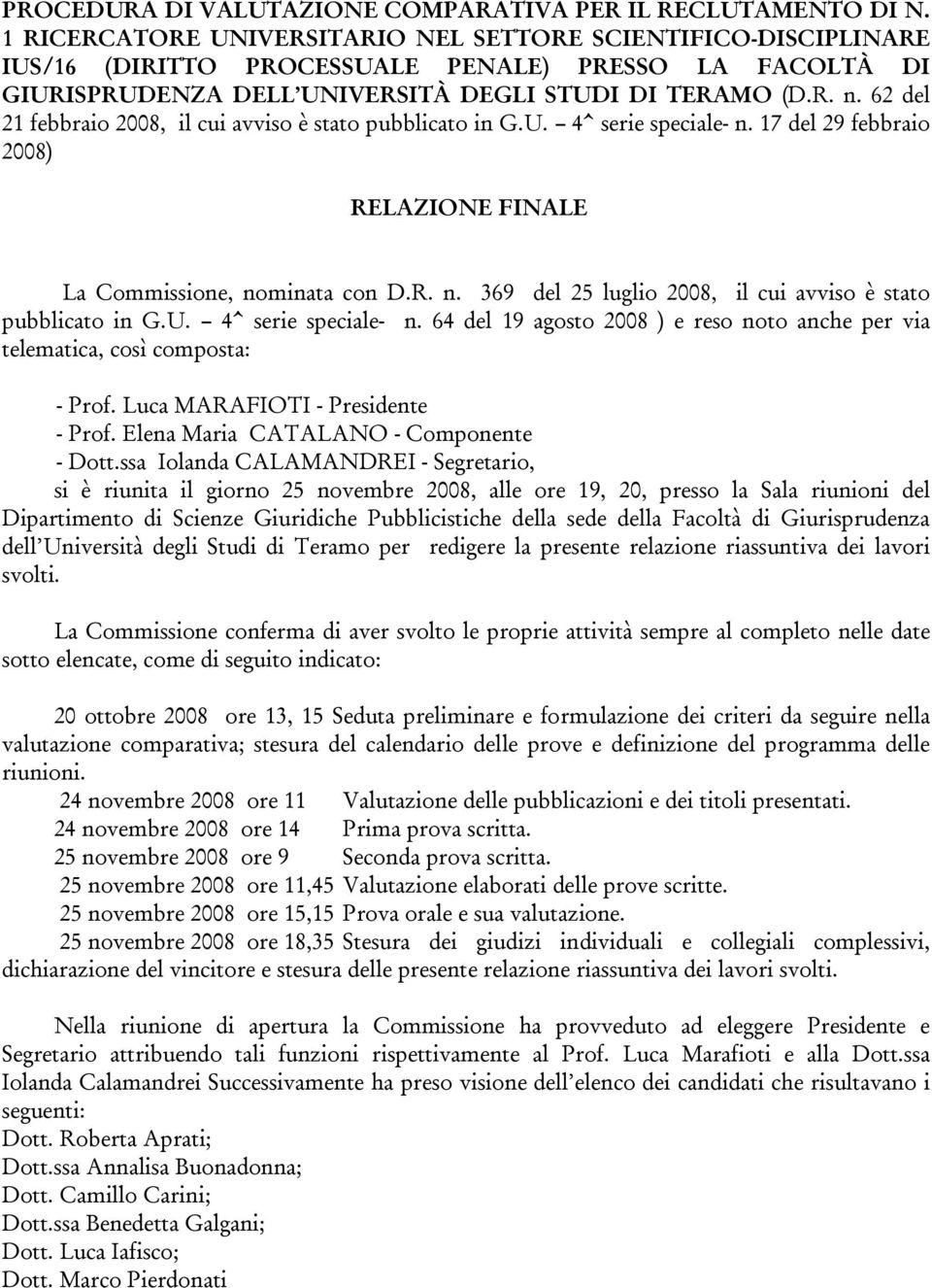 64 del 19 agosto 2008 ) e reso noto anche per via telematica, così composta: - Prof. Luca MARAFIOTI - Presidente - Prof. Elena Maria CATALANO - Componente - Dott.