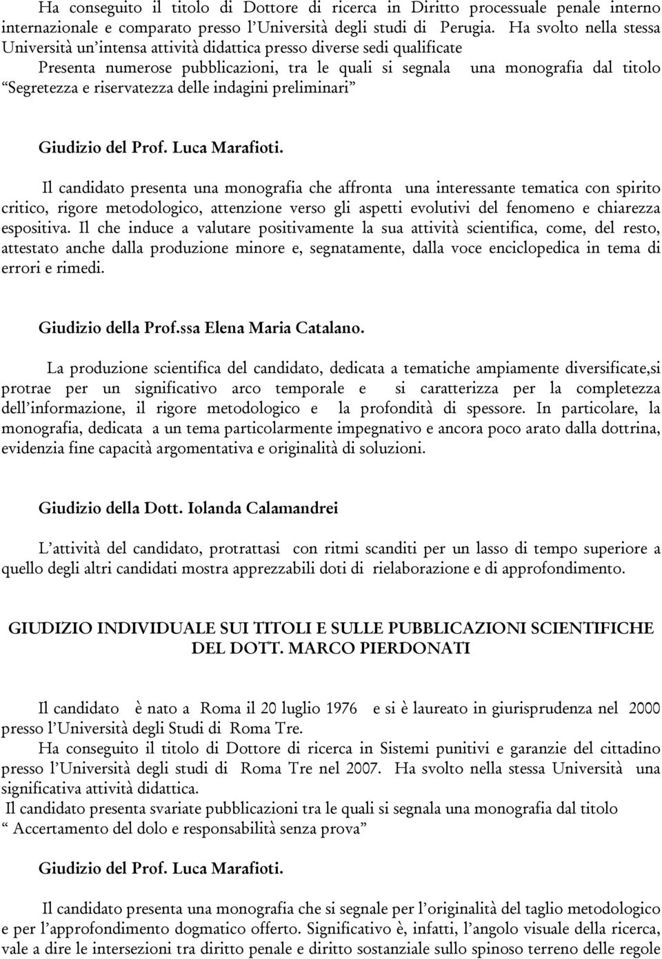 riservatezza delle indagini preliminari Il candidato presenta una monografia che affronta una interessante tematica con spirito critico, rigore metodologico, attenzione verso gli aspetti evolutivi