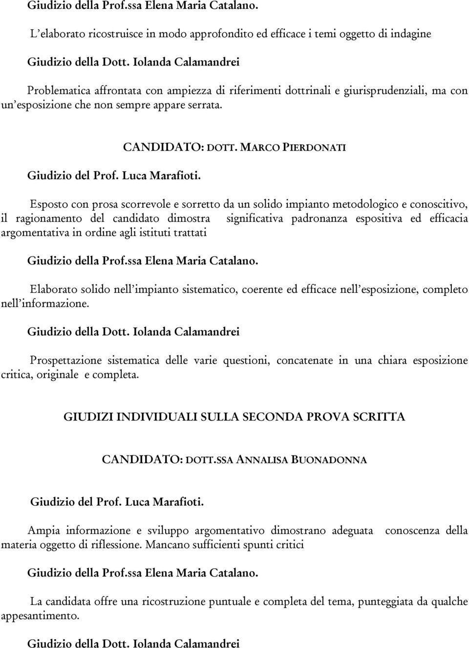 MARCO PIERDONATI Esposto con prosa scorrevole e sorretto da un solido impianto metodologico e conoscitivo, il ragionamento del candidato dimostra significativa padronanza espositiva ed efficacia