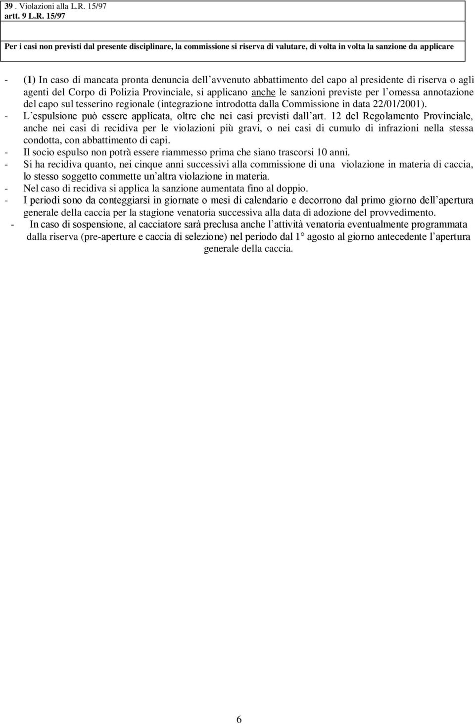 15/97 Per i casi non previsti dal presente disciplinare, la commissione si riserva di valutare, di volta in volta la sanzione da applicare - In caso di mancata pronta denuncia dell avvenuto