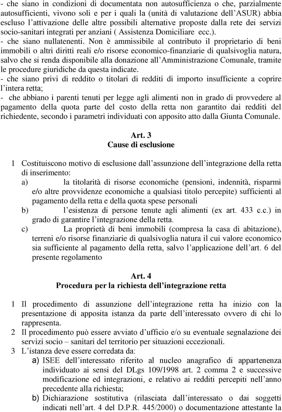 Non è ammissibile al contributo il proprietario di beni immobili o altri diritti reali e/o risorse economico-finanziarie di qualsivoglia natura, salvo che si renda disponibile alla donazione all