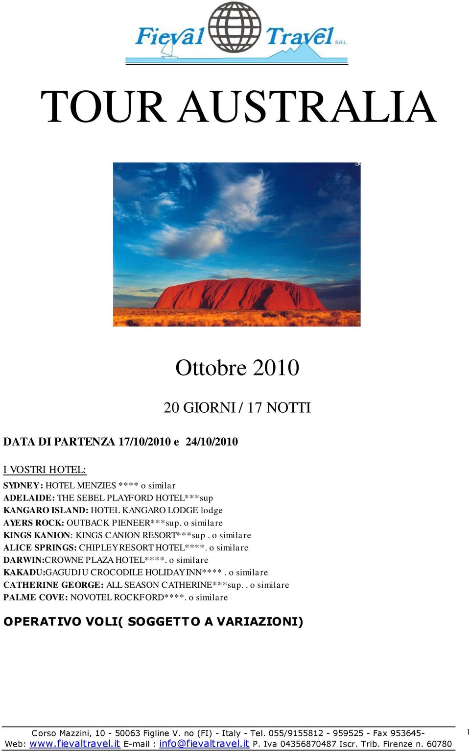 o similare KINGS KANION: KINGS CANION RESORT***sup. o similare ALICE SPRINGS: CHIPLEY RESORT HOTEL****. o similare DARWIN:CROWNE PLAZA HOTEL****.