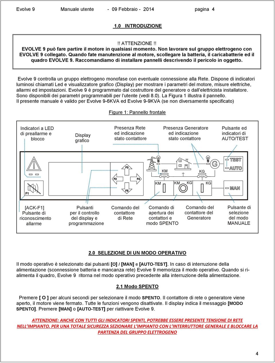 Raccomandiamo di installare pannelli descrivendo il pericolo in oggetto. Evolve 9 controlla un gruppo elettrogeno monofase con eventuale connessione alla Rete.