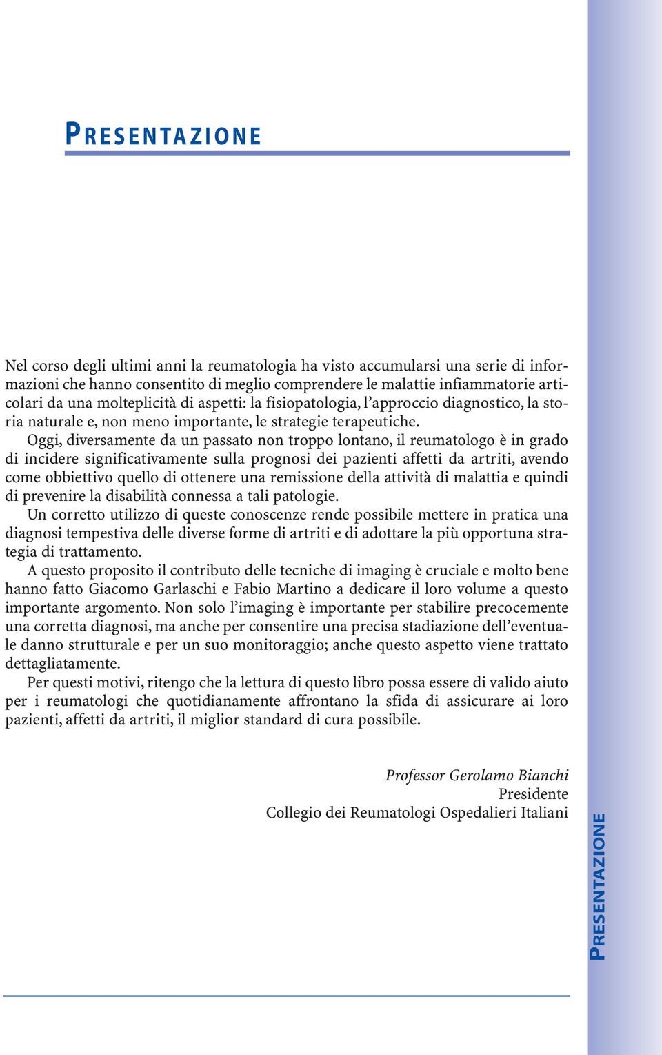 Oggi, diversamente da un passato non troppo lontano, il reumatologo è in grado di incidere significativamente sulla prognosi dei pazienti affetti da artriti, avendo come obbiettivo quello di ottenere