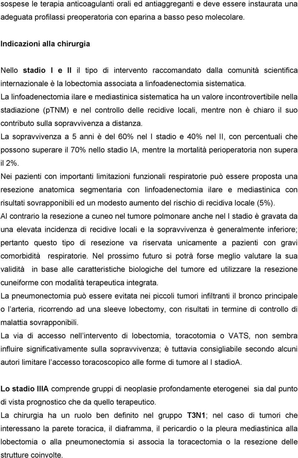 La linfoadenectomia ilare e mediastinica sistematica ha un valore incontrovertibile nella stadiazione (ptnm) e nel controllo delle recidive locali, mentre non è chiaro il suo contributo sulla