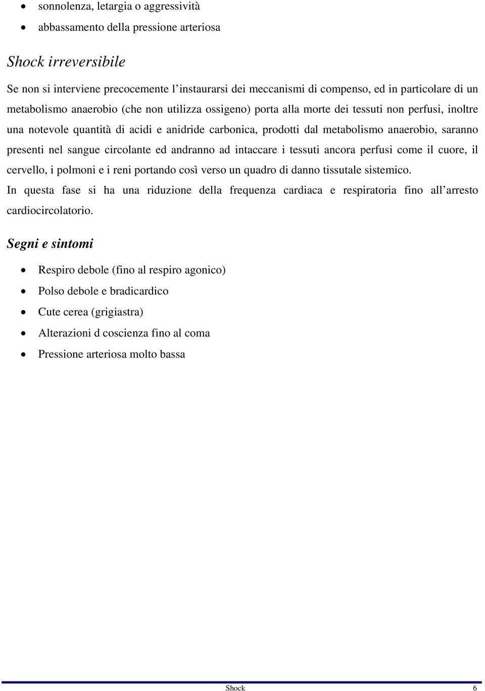 presenti nel sangue circolante ed andranno ad intaccare i tessuti ancora perfusi come il cuore, il cervello, i polmoni e i reni portando così verso un quadro di danno tissutale sistemico.