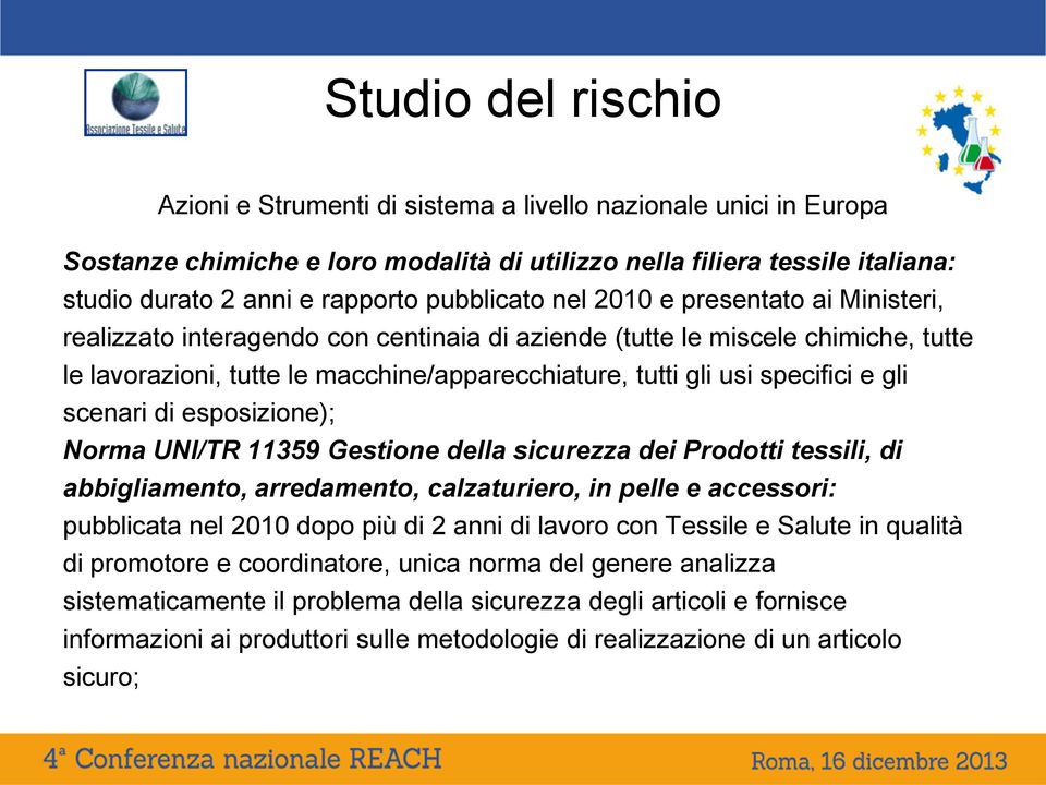 specifici e gli scenari di esposizione); Norma UNI/TR 11359 Gestione della sicurezza dei Prodotti tessili, di abbigliamento, arredamento, calzaturiero, in pelle e accessori: pubblicata nel 2010 dopo