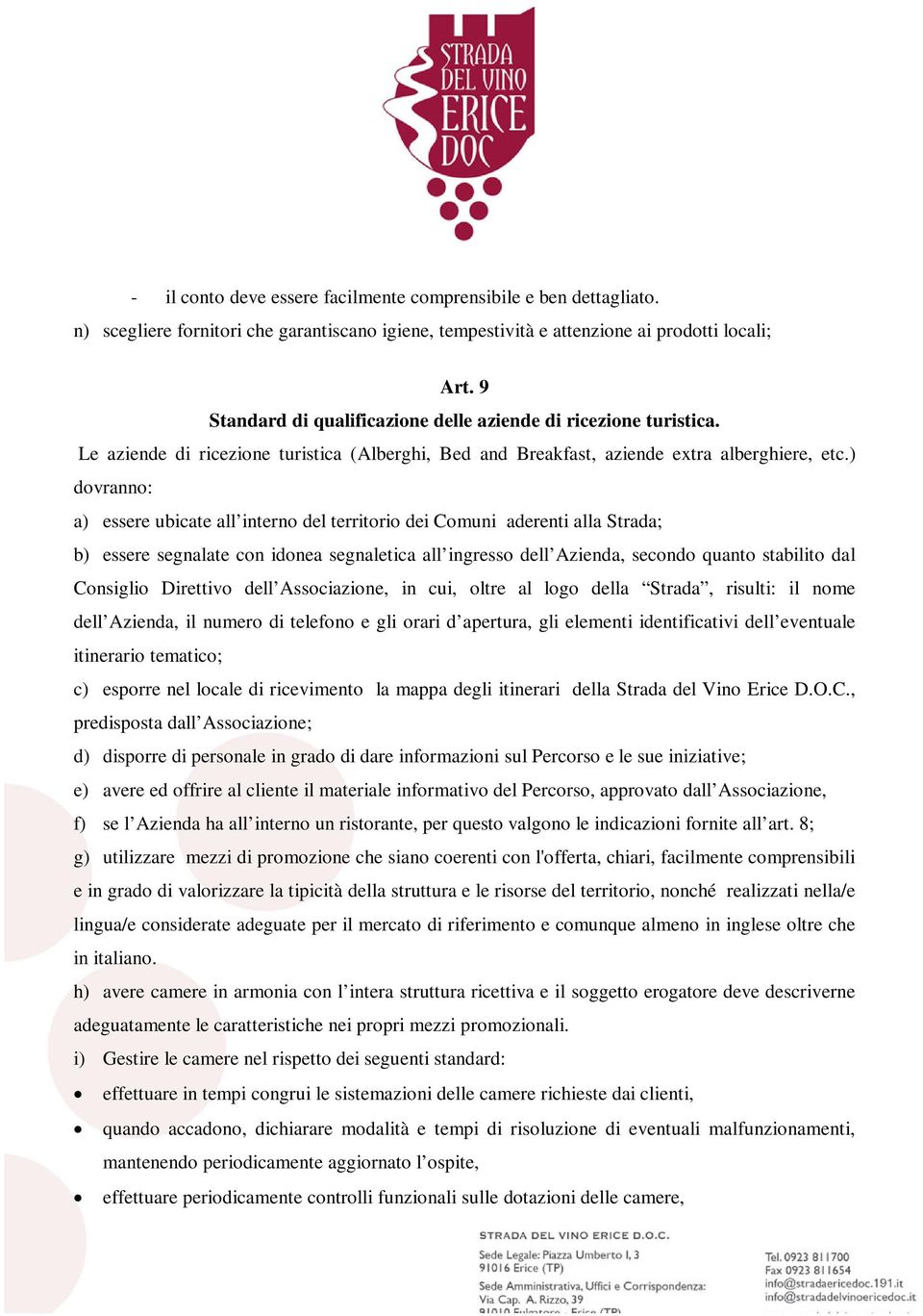 ) dovranno: a) essere ubicate all interno del territorio dei Comuni aderenti alla Strada; b) essere segnalate con idonea segnaletica all ingresso dell Azienda, secondo quanto stabilito dal Consiglio