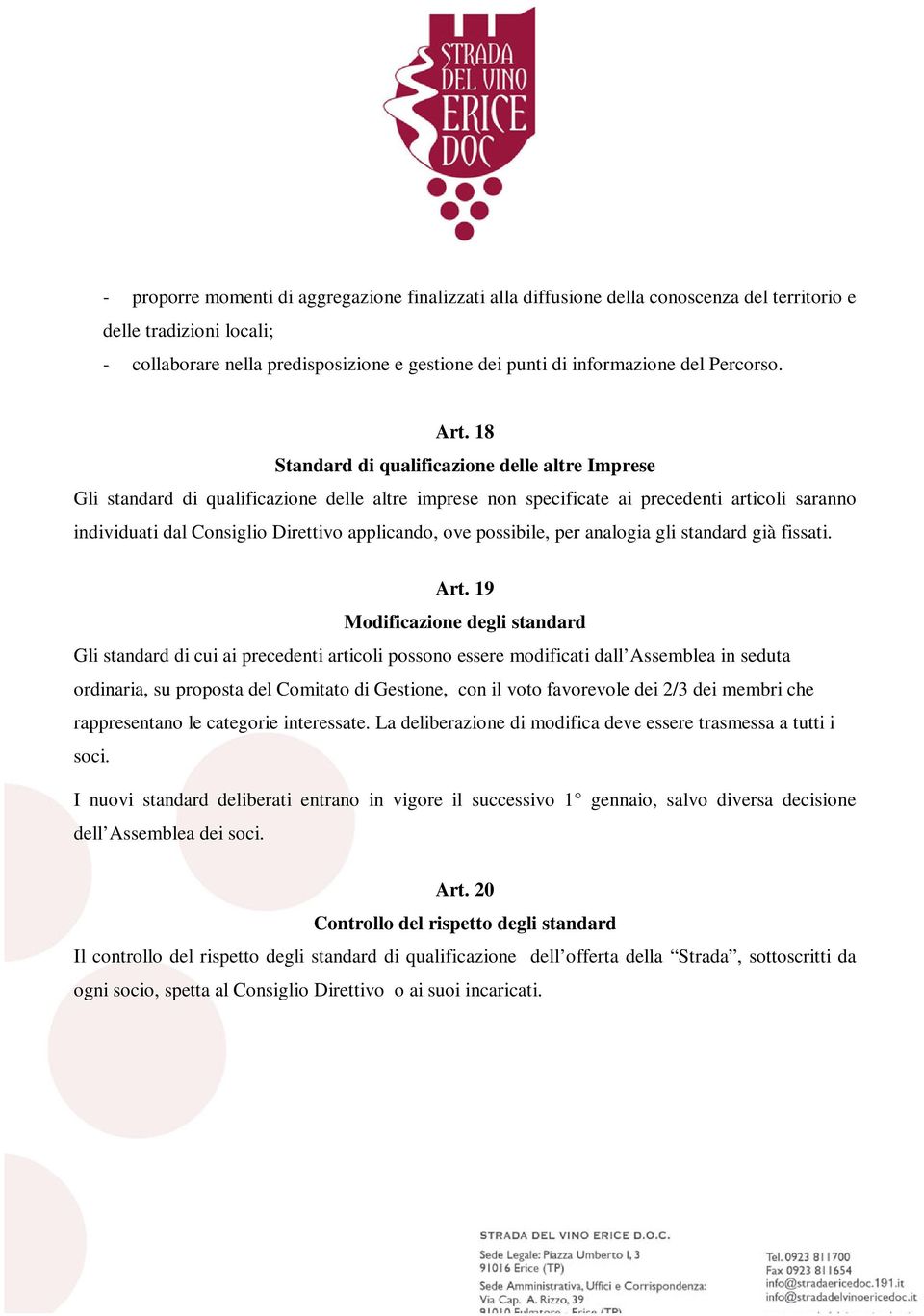 18 Standard di qualificazione delle altre Imprese Gli standard di qualificazione delle altre imprese non specificate ai precedenti articoli saranno individuati dal Consiglio Direttivo applicando, ove