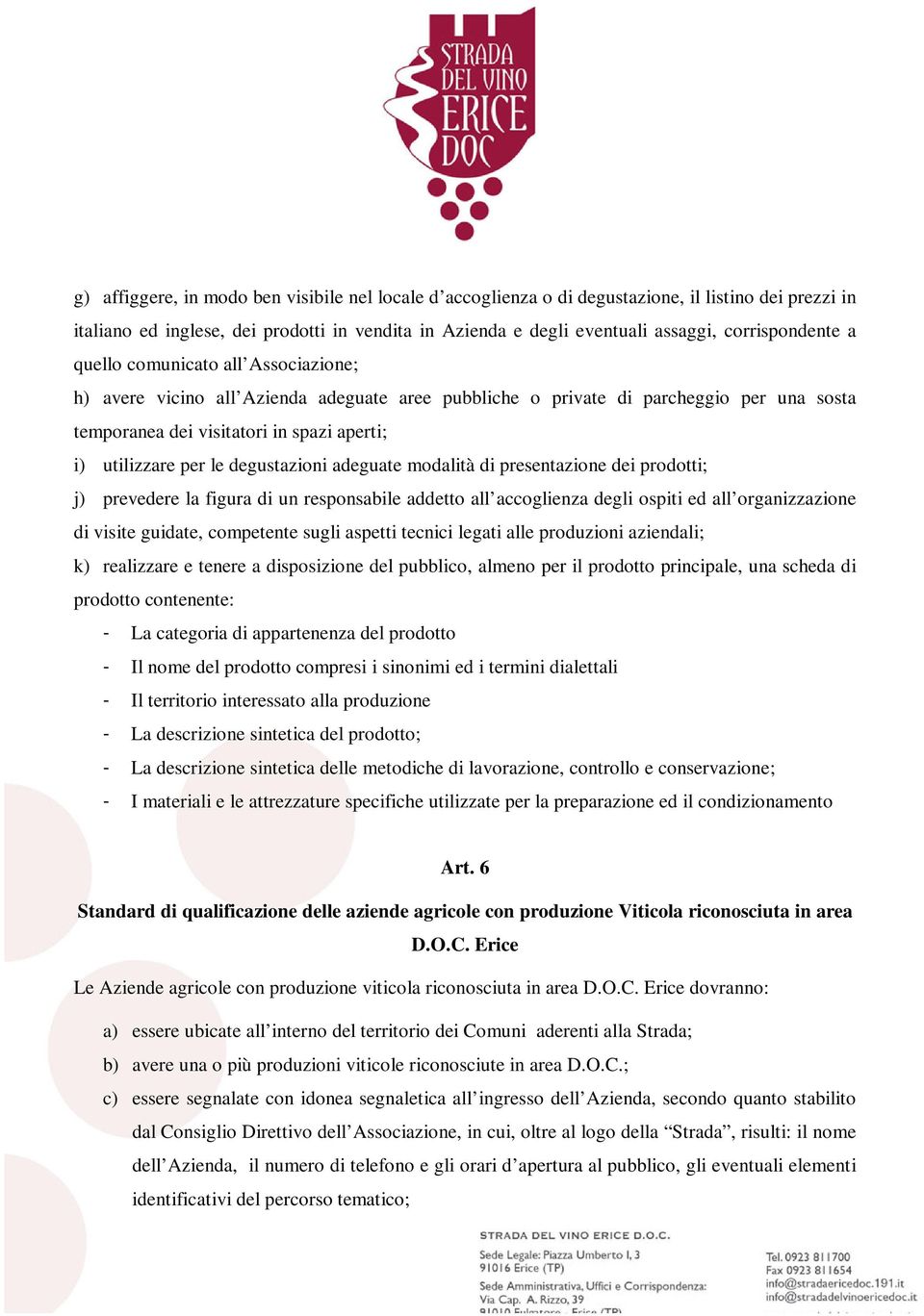 per le degustazioni adeguate modalità di presentazione dei prodotti; j) prevedere la figura di un responsabile addetto all accoglienza degli ospiti ed all organizzazione di visite guidate, competente