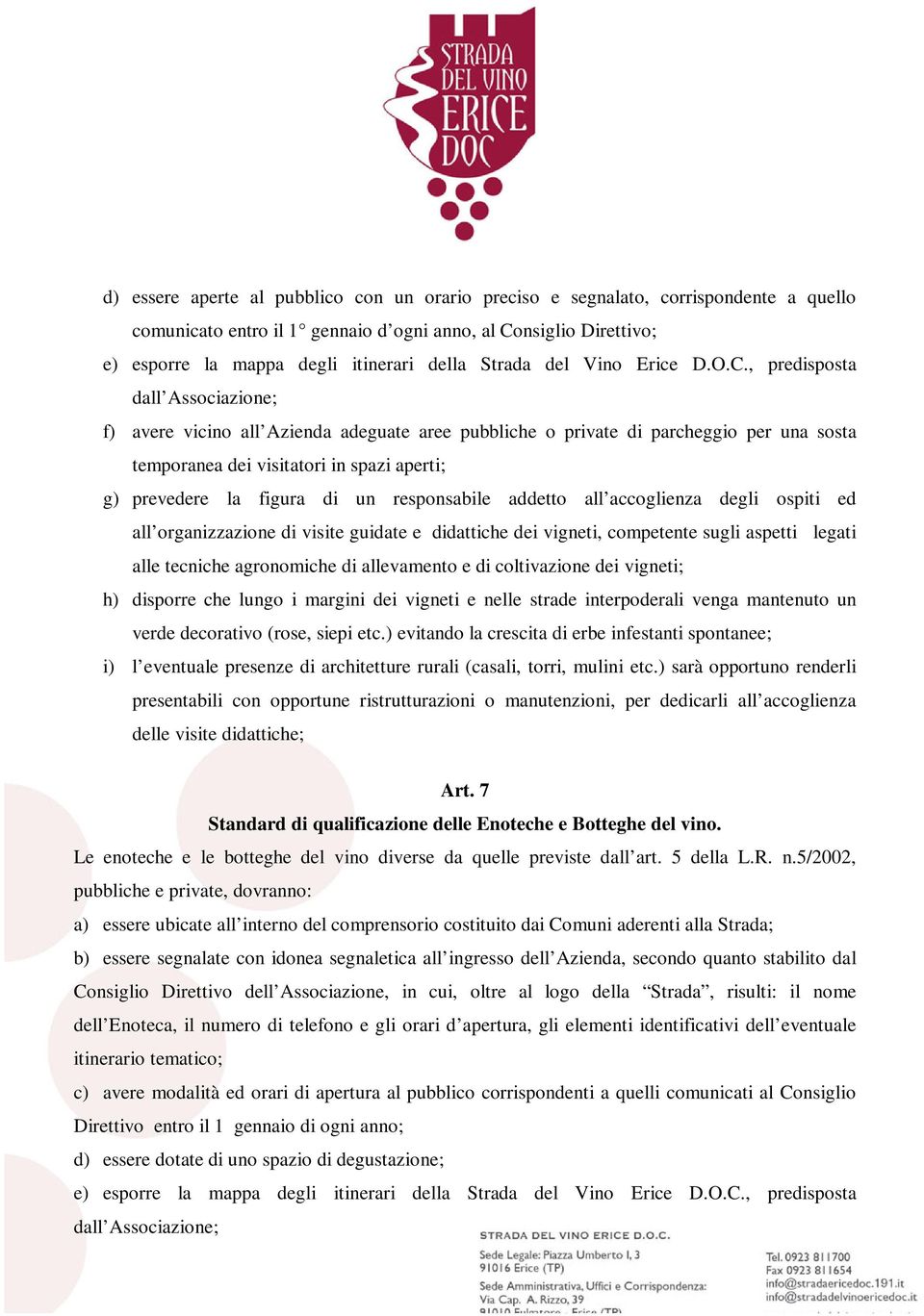 , predisposta dall Associazione; f) avere vicino all Azienda adeguate aree pubbliche o private di parcheggio per una sosta temporanea dei visitatori in spazi aperti; g) prevedere la figura di un