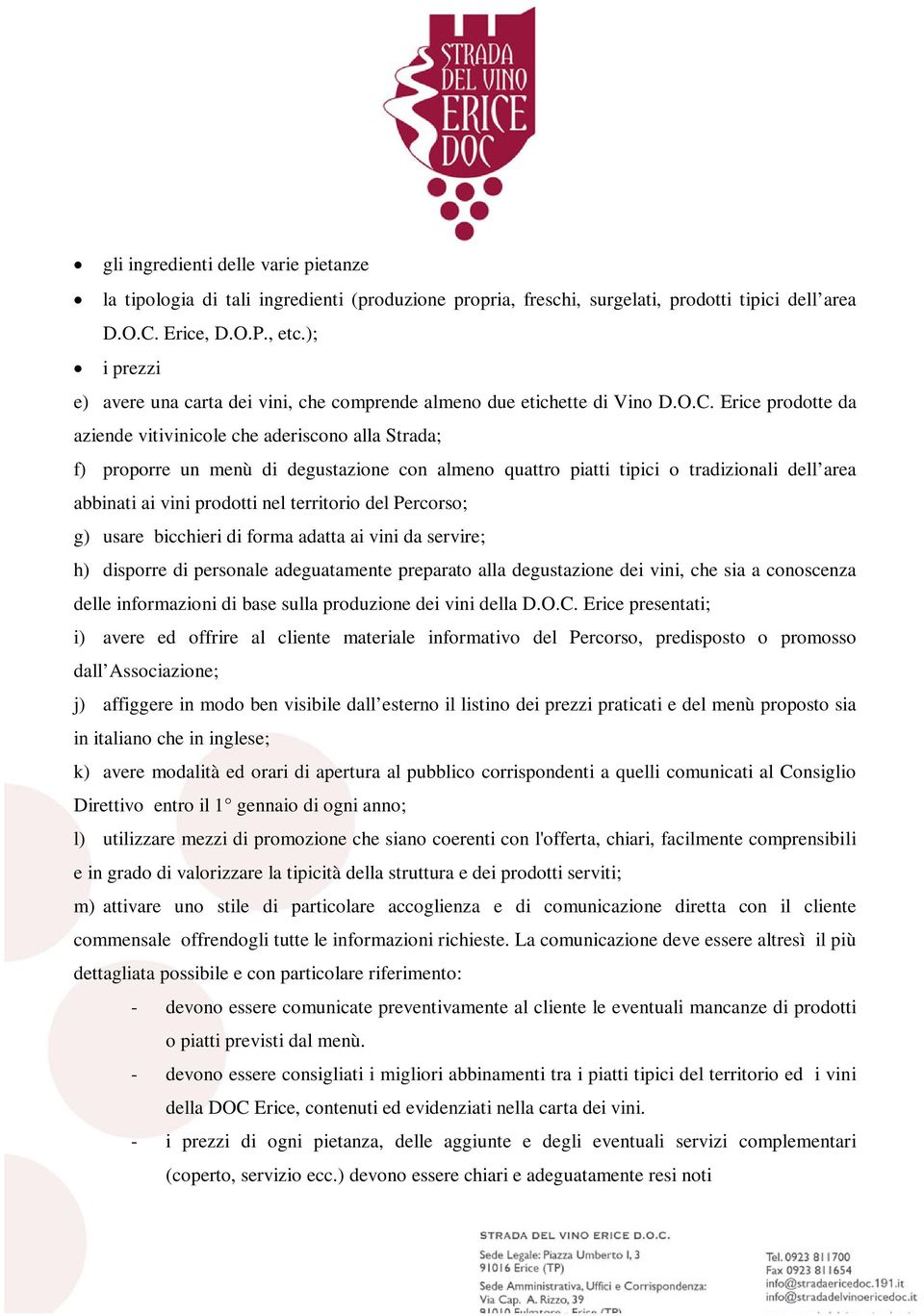 Erice prodotte da aziende vitivinicole che aderiscono alla Strada; f) proporre un menù di degustazione con almeno quattro piatti tipici o tradizionali dell area abbinati ai vini prodotti nel