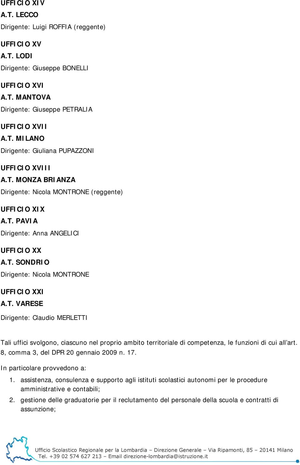 8, comma 3, del DPR 20 gennaio 2009 n. 17. In particolare provvedono a: 1. assistenza, consulenza e supporto agli istituti scolastici autonomi per le procedure amministrative e contabili; 2.