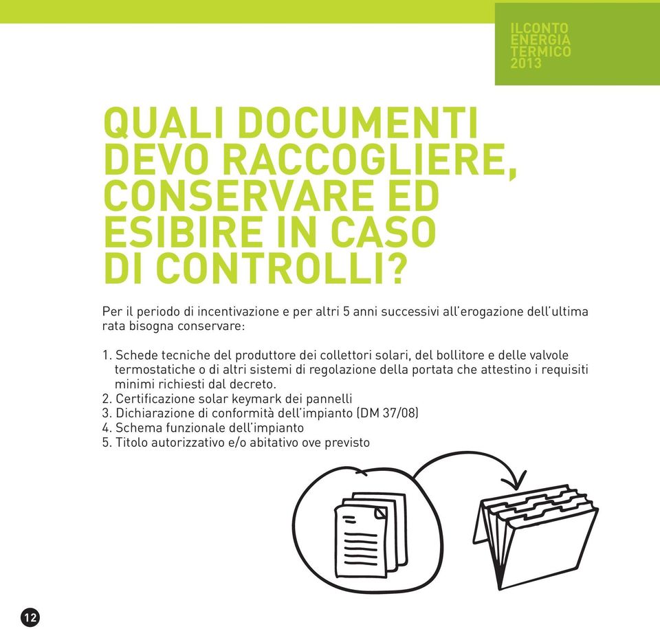 Schede tecniche del produttore dei collettori solari, del bollitore e delle valvole termostatiche o di altri sistemi di regolazione della portata che