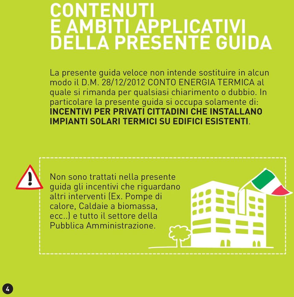 In particolare la presente guida si occupa solamente di: incentivi PER PRiVaTi CiTTadiNi CHE installano impianti SOLaRi TERMiCi Su