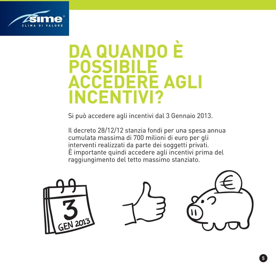 Il decreto 28/12/12 stanzia fondi per una spesa annua cumulata massima di 700 milioni