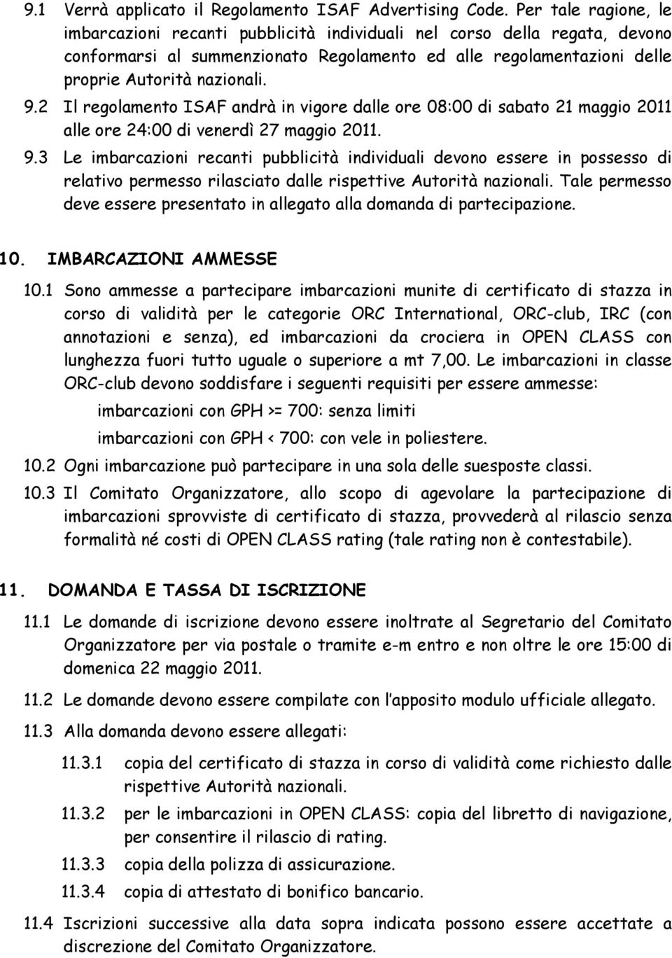 2 Il regolamento ISAF andrà in vigore dalle ore 08:00 di sabato 21 maggio 2011 alle ore 24:00 di venerdì 27 maggio 2011. 9.