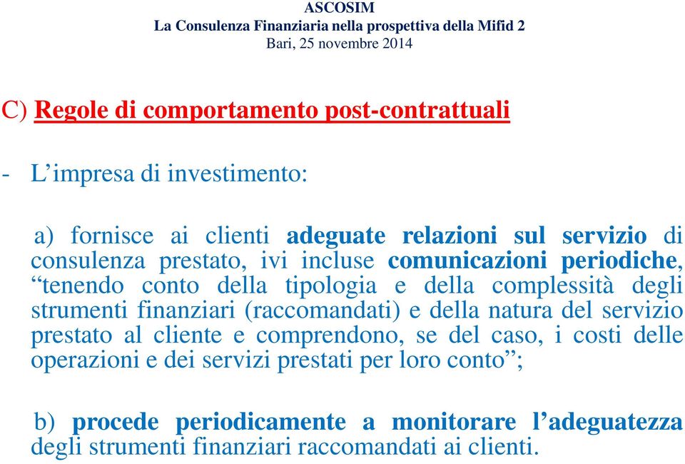 finanziari (raccomandati) e della natura del servizio prestato al cliente e comprendono, se del caso, i costi delle operazioni e