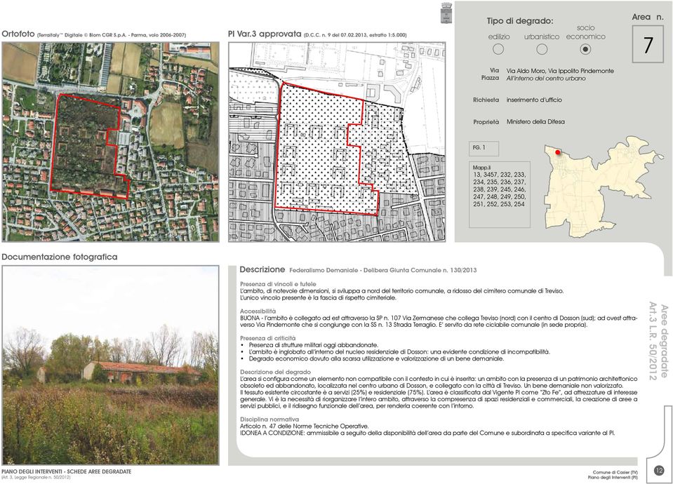 130/2013 L ambito, di notevole dimensioni, si sviluppa a nord del territorio comunale, a ridosso del cimitero comunale di Treviso. L unico vincolo presente è la fascia di rispetto cimiteriale.