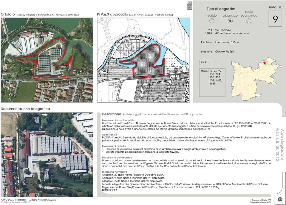 sponda fluviale. E adiacente al SIC IT3240031 e ZPS IT3240019, all interno della fascia di rispetto fluviale del Sile e a Vincolo Paesaggistico - Aree di notevole interesse pubblico (D.Lgs. 4272004).