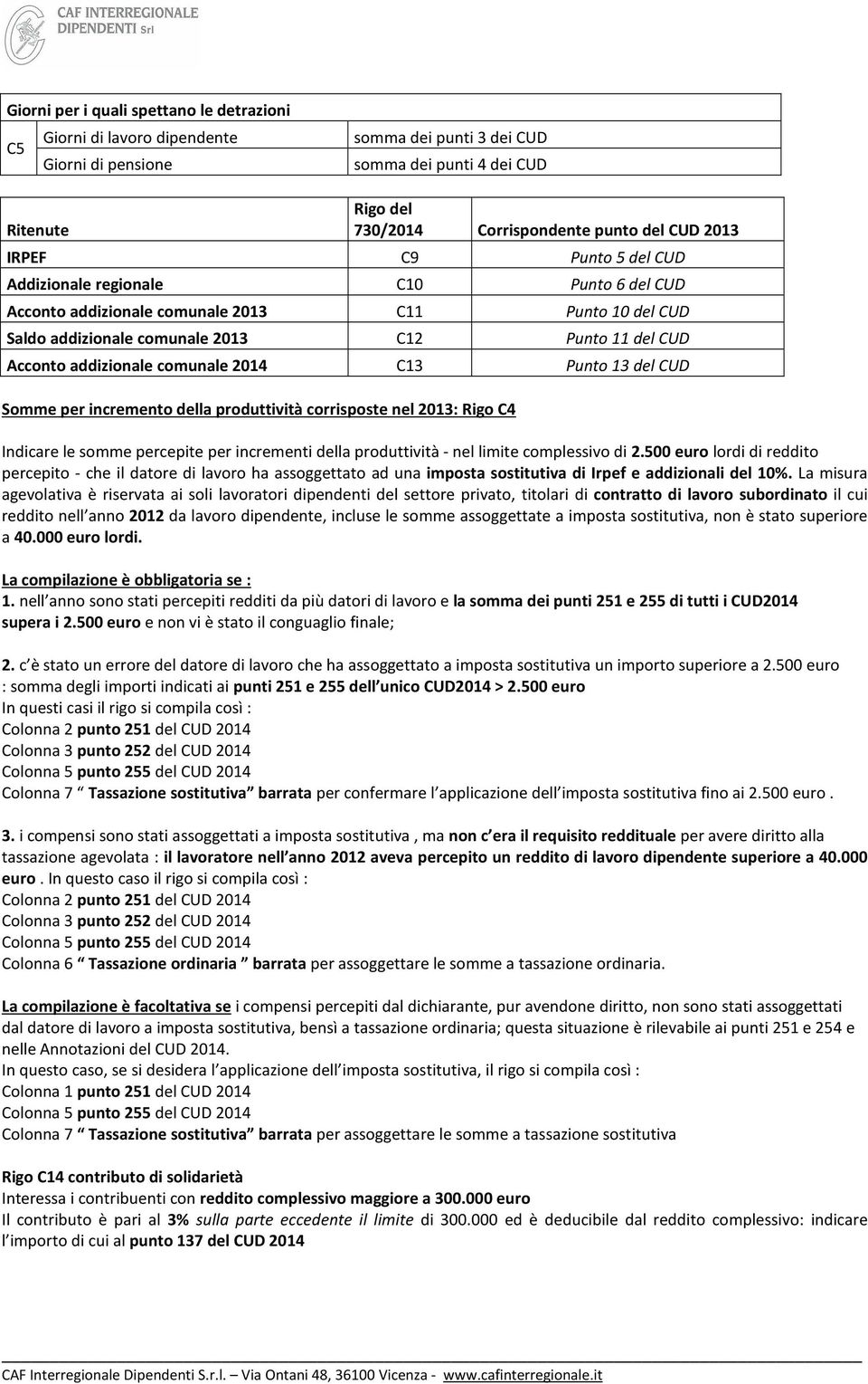 CUD Smme per increment della prduttività crrispste nel 2013: Rig C4 Indicare le smme percepite per incrementi della prduttività - nel limite cmplessiv di 2.