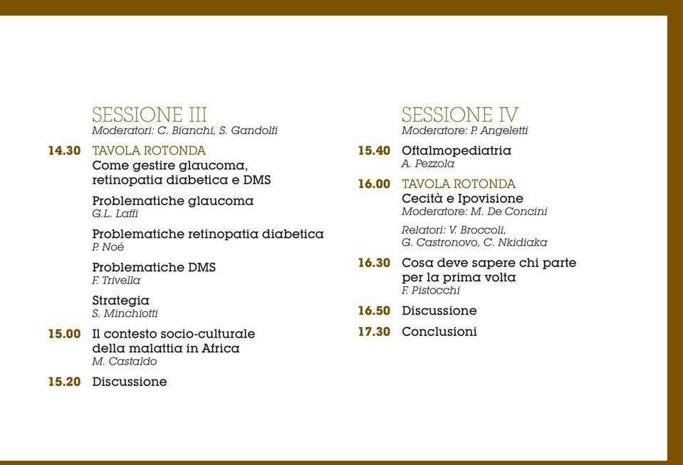 20 Discussione SESSIONE IV Moderatore: P. Angeletti 15.40 Oftalmopediatria A. Pezzola 16.00 TAVOLA ROTONDA Cecità e Ipovisione Moderatore: M.