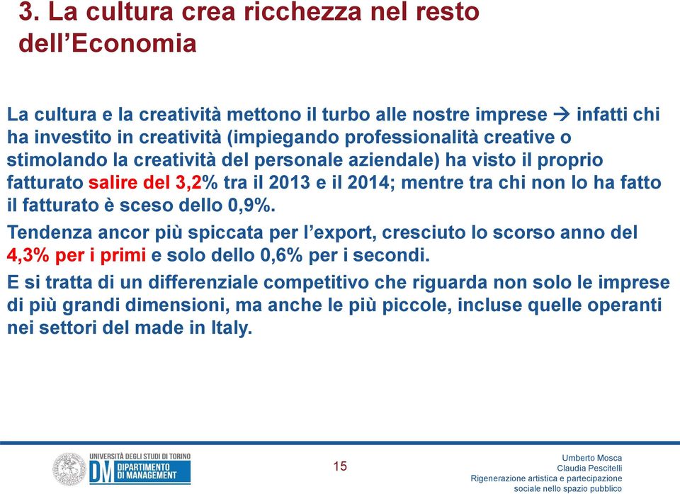 fatto il fatturato è sceso dello 0,9%. Tendenza ancor più spiccata per l export, cresciuto lo scorso anno del 4,3% per i primi e solo dello 0,6% per i secondi.