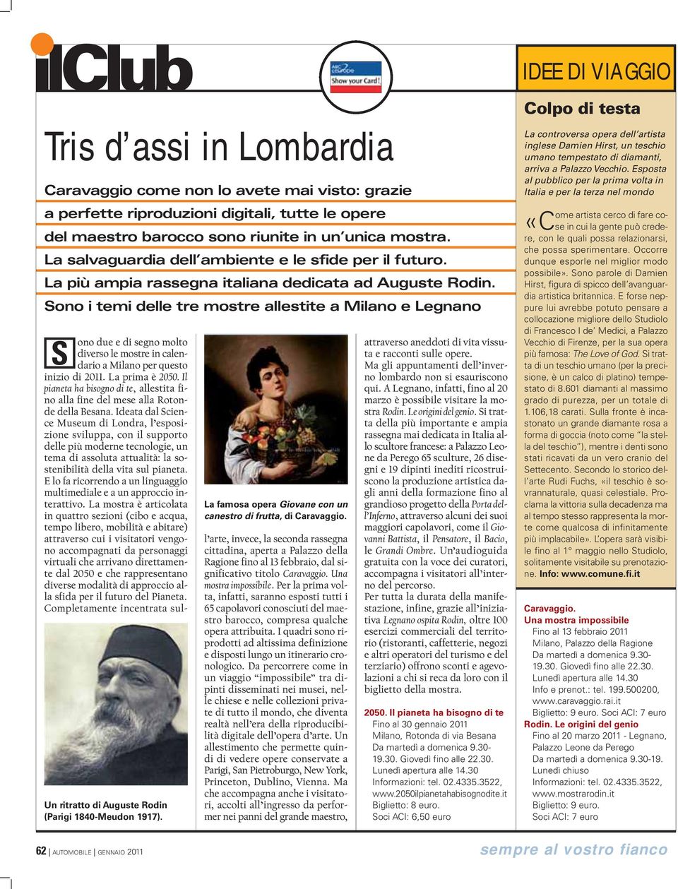 Sono i temi delle tre mostre allestite a Milano e Legnano S Un ritratto di Auguste Rodin (Parigi 1840-Meudon 1917). La famosa opera Giovane con un canestro di frutta, di Caravaggio.