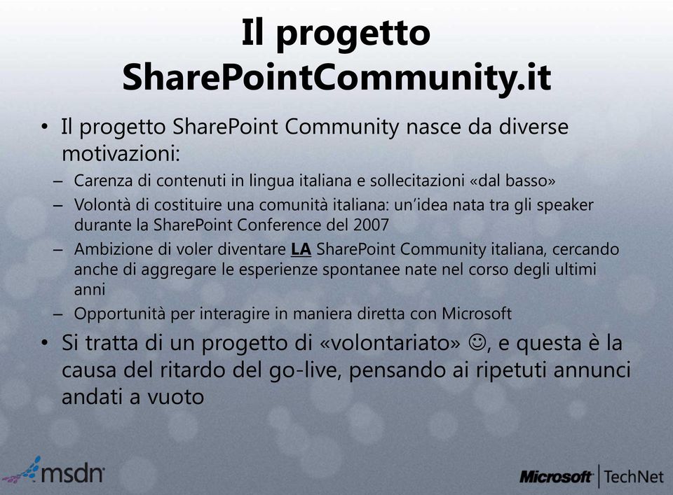 costituire una comunità italiana: un idea nata tra gli speaker durante la SharePoint Conference del 2007 Ambizione di voler diventare LA SharePoint