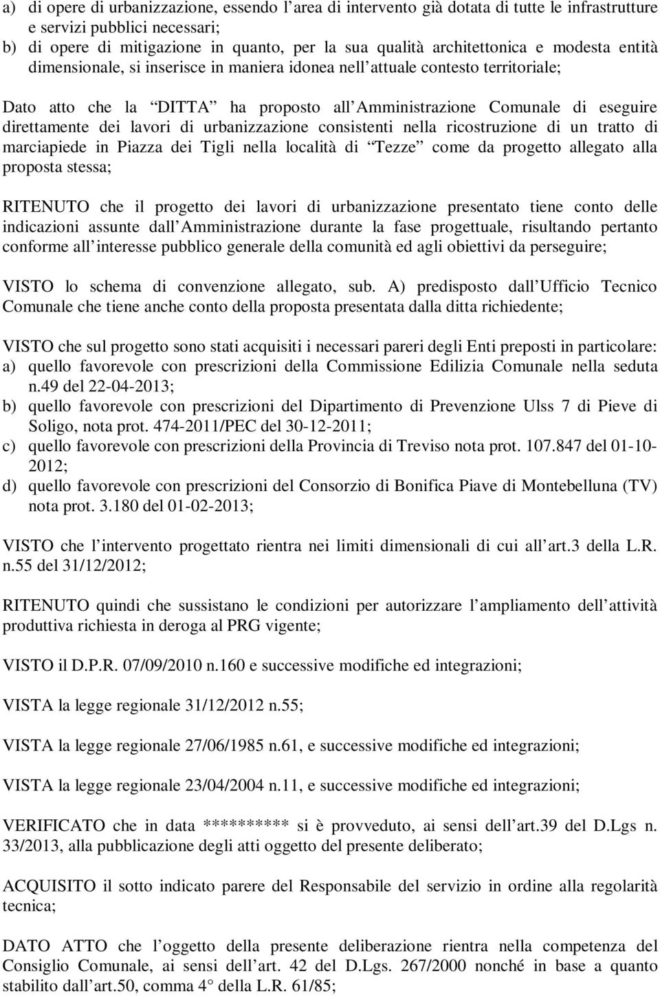 di urbanizzazione consistenti nella ricostruzione di un tratto di marciapiede in Piazza dei Tigli nella località di Tezze come da progetto allegato alla proposta stessa; RITENUTO che il progetto dei